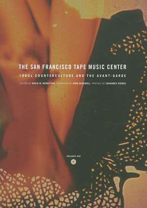 The San Francisco Tape Music Center – 1960s Counterculture and the Avant–Garde de David W. Bernstein