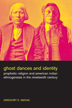 Ghost Dances and Identity – Prophetic Religion and American Indian Ethnogenesis in the Nineteenth Century de Gregory E Smoak