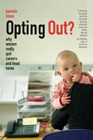 Opting Out – Why Women Really Quit Careers and Head Home de Pamela Stone