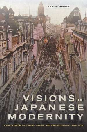 Visions of Japanese Modernity – Articulations of Cinema, Nation, and Spectatorship, 1895–1925 de Aaron Gerow