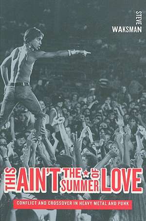 This Ain′t the Summer of Love – Conflict and Crossover in Heavy Metal and Punk de Steve Waksman