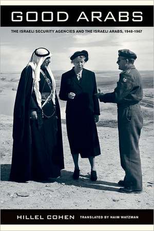 Good Arabs – The Israeli Security Agencies and the Israeli Arabs, 1948–1967 de Hillel Cohen