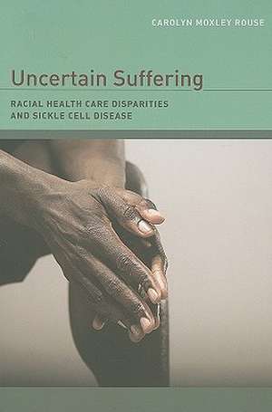 Uncertain Suffering – Racial Health Care Disparities and Sickle Cell Disease de Carolyn Moxley Rouse