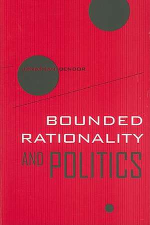 Bounded Rationality and Politics de Jonathan Bendor