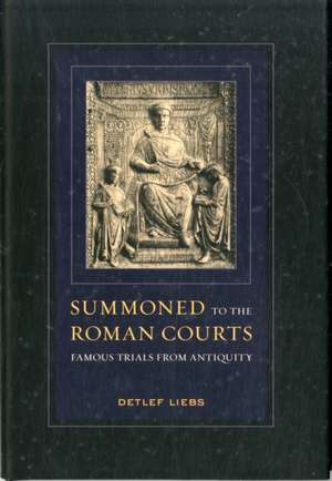 Summoned to the Roman Courts – Famous Trials from Antiquity de Detlef Liebs