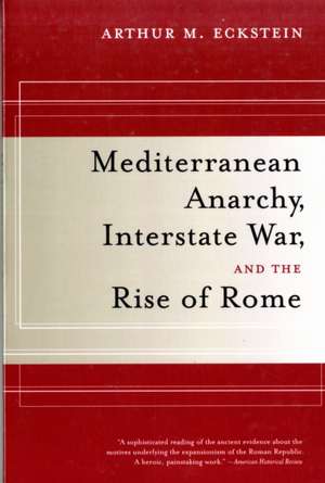 Mediterranean Anarchy, Interstate War, And The Rise of Rome de Arthur M Eckstein