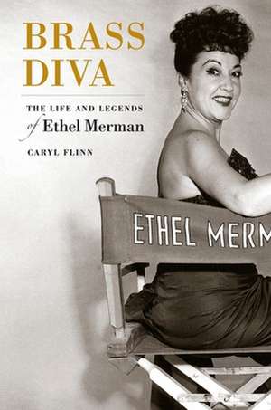 Brass Diva – The Life And Legends of Ethel Merman de Caryl Flinn