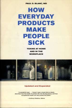 How Everyday Products Make People Sick – Toxins at Home and in the Workplace de Paul D Blanc