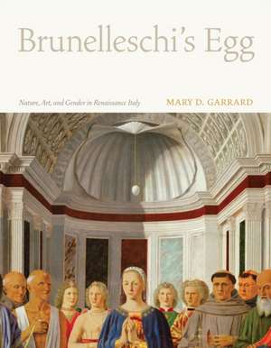 Brunelleschi′s Egg – Nature, Art and Gender in Renaissance Italy de Mary D Garrard