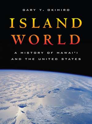 Island World – A History of Hawai′i and the United States de Gary Y. Okihiro