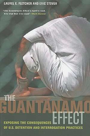 The Guantanamo Effect – Exposing the Consequences of U.S. Detention and Interrogation Practices de Laurel E Fletcher