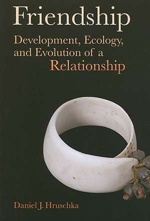 Friendship – Development, Ecology, and Evolution of a Relationship de Daniel Hruschka