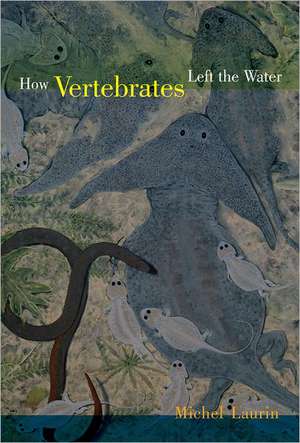 How Vertebrates Left the Water de Michel Laurin