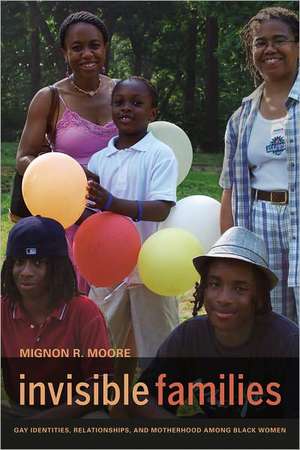 Invisible Families – Gay Identities, Relationships , and Motherhood among Black Women de Mignon Moore