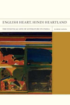 English Heart, Hindi Heartland – The Political Life of Literature in India de Rashmi Sadana