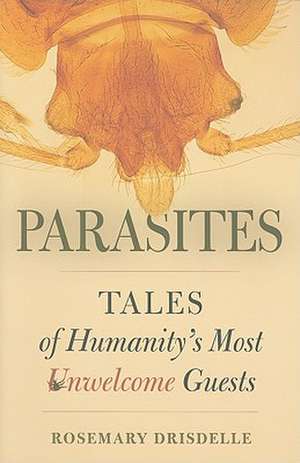 Parasites – Tales of Humanity′s Most Unwelcome Guests de Rosemary Drisdelle