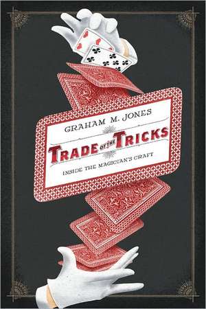 Trade of the Tricks – Inside the Magician′s Craft de Graham Jones