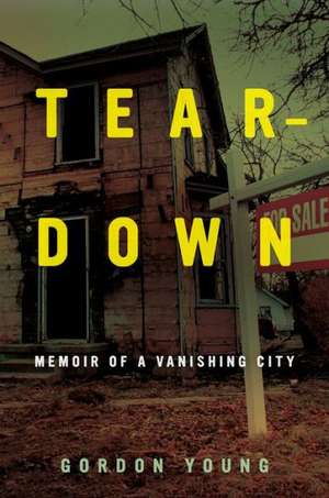 Teardown – Memoir of a Vanishing City de Gordon Young