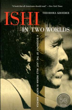 Ishi in Two Worlds – A Biography of the Last Wild Indian in North America de Theodora Kroeber