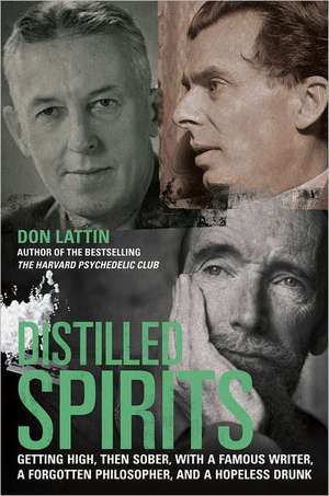 Distilled Spirits – Getting High, Then Sober, with a Famous Writer, a Forgotten Philosopher and a Hopeless Drunk de Don Lattin