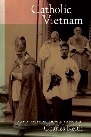 Catholic Vietnam – A Church from Empire to Nation de Charles Keith