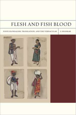 Flesh and Fish Blood – Postcolonialism, Translation and the Vernacular de Subramanian Shankar