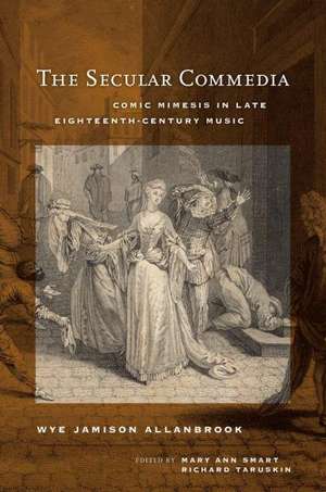 The Secular Commedia – Comic Mimesis in Late Eighteenth–Century Music de Wye Jamison Allanbrook