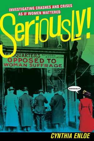 Seriously! – Investigating Crashes and Crises as if Women Mattered de Cynthia Enloe