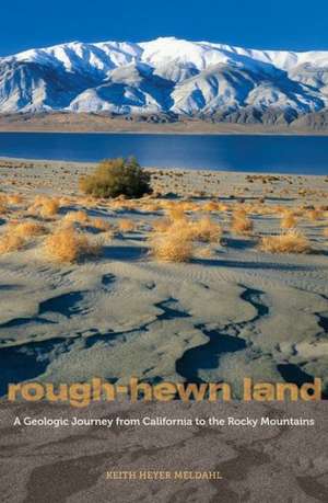 Rough–Hewn Land – A Geologic Journey from California to the Rocky Mountains de Keith Heyer Meldahl