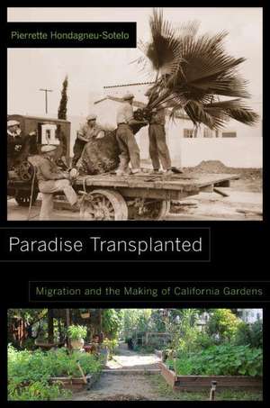 Paradise Transplanted – Migration and the Making of California Gardens de Pierrette Hondagneu–sotel