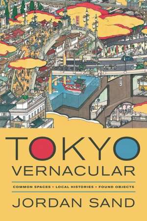 Tokyo Vernacular – Common Spaces, Local Histories, Found Objects de Jordan Sand