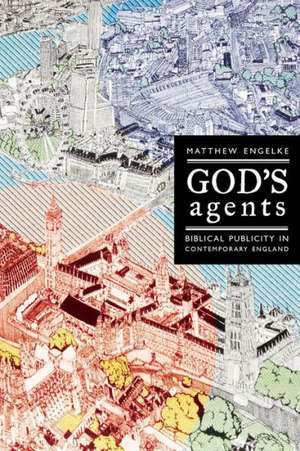 God′s Agents – Biblical Publicity in Contemporary England de Matthew Engelke