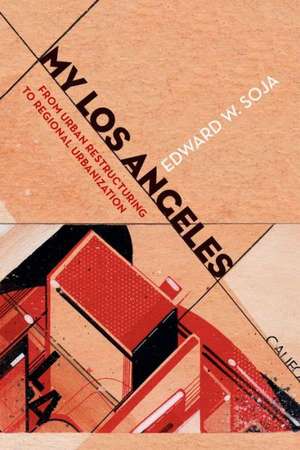 My Los Angeles – From Urban Restructuring to Regional Urbanization de Edward W. Soja