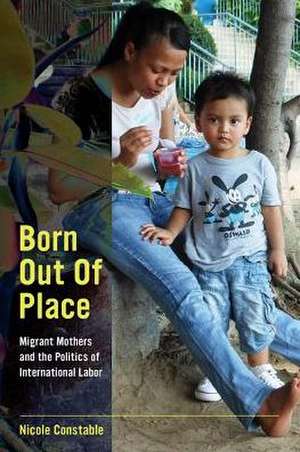 Born Out of Place – Migrant Mothers and the Politics of International Labor de Nicole Constable