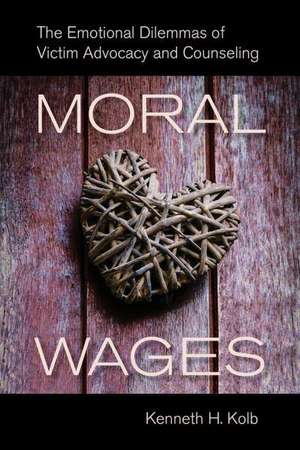 Moral Wages – The Emotional Dilemmas of Victim Advocacy and Counseling de Kenneth H. Kolb