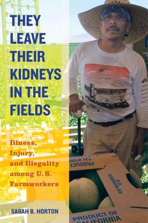 They Leave Their Kidneys in the Fields – Injury, Illness, and Illegality among U.S. Farmworkers de Sarah Horton