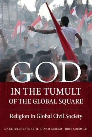 God in the Tumult of the Global Square – Religion in Global Civil Society de Mark Juergensmeyer