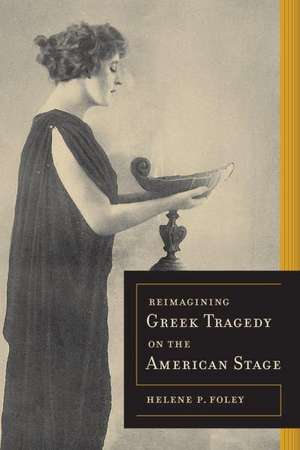 Reimagining Greek Tragedy on the American Stage de Helene P. Foley