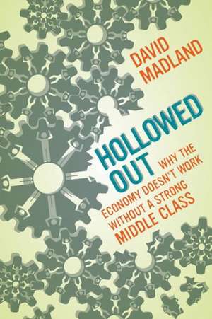 Hollowed Out – Why the Economy Doesn`t Work without a Strong Middle Class de David Madland