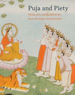 Puja and Piety – Hindu, Jain, and Buddhist Art from the Indian Subcontinent de Pratapaditya Pal