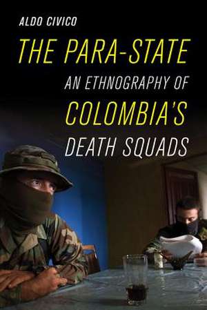 The Para–State – An Ethnography of Colombia`s Death Squads de Aldo Civico