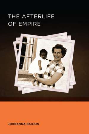 Afterlife of Empire de Jordanna Bailkin