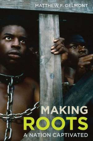 Making Roots – A Nation Captivated de Matthew F. Delmont