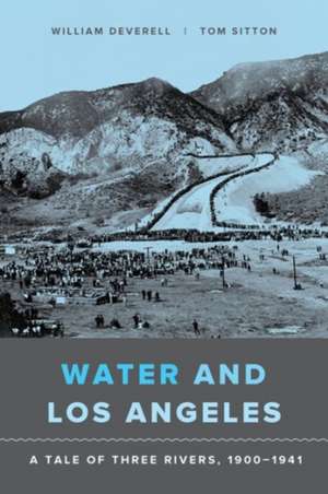 Water and Los Angeles – A Tale of Three Rivers, 1900–1941 de William Deverell