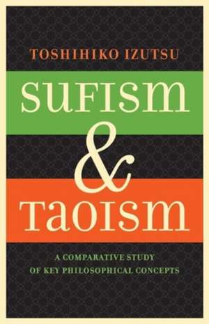 Sufism and Taoism – A Comparative Study of Key Philosophical Concepts de Toshihiko Izutsu