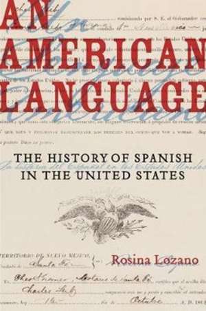 An American Language – The History of Spanish in the United States de Rosina Lozano