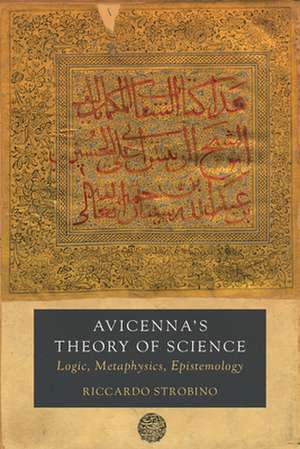 Avicenna′s Theory of Science – Logic, Metaphysics, Epistemology de Riccardo Strobino