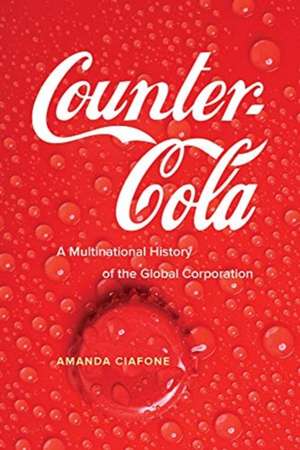 Counter–Cola – A Multinational History of the Global Corporation de Amanda Ciafone