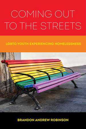 Coming Out to the Streets – The Lives of LGBTQ Youth Experiencing Homelessness de Brandon Andrew Robinson