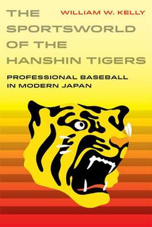 The Sportsworld of the Hanshin Tigers – Professional Baseball in Modern Japan de William W. Kelly